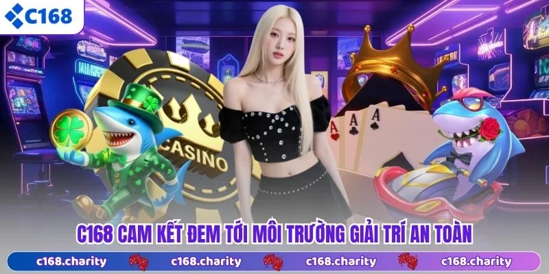 C168 41 C168 cam kết đem tới môi trường giải trí an toàn
