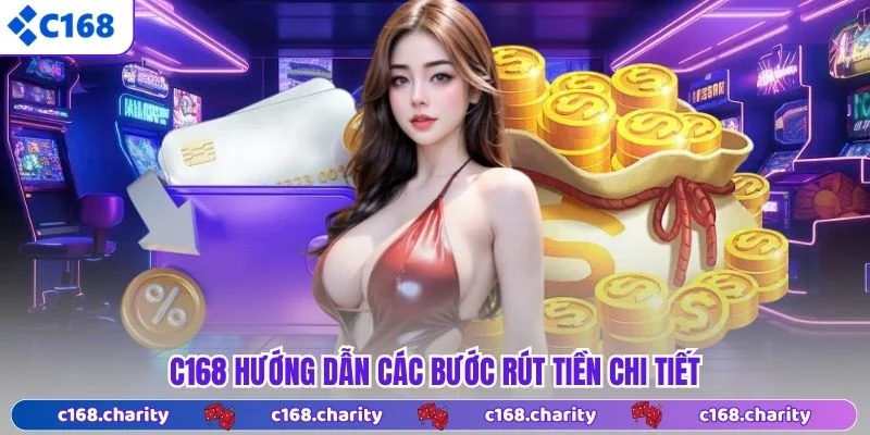 C168 hướng dẫn các bước rút tiền chi tiết