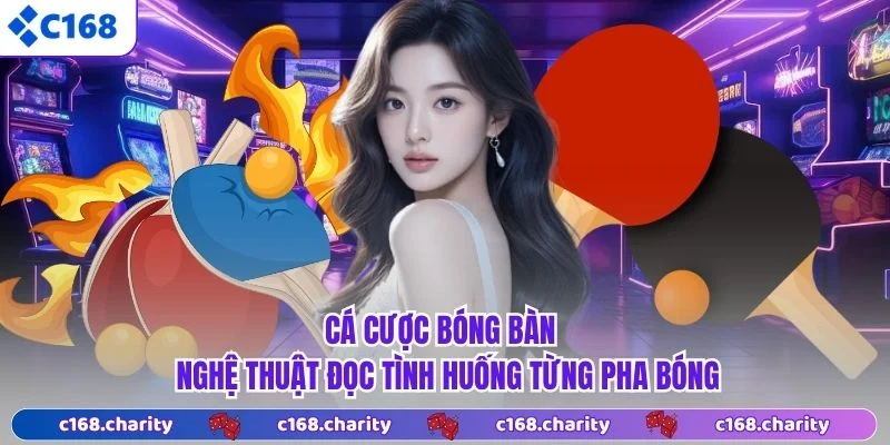 Cá Cược Bóng Bàn - Nghệ Thuật Đọc Tình Huống Từng Pha Bóng