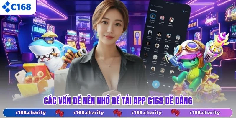 Các vấn đề nên nhớ để tải app C168 dễ dàng