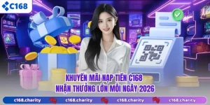 Khuyến Mãi Nạp Tiền C168 - Nhận Thưởng Lớn Mỗi Ngày 2026