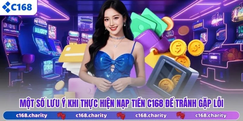Một số lưu ý khi thực hiện nạp tiền C168 để tránh gặp lỗi
