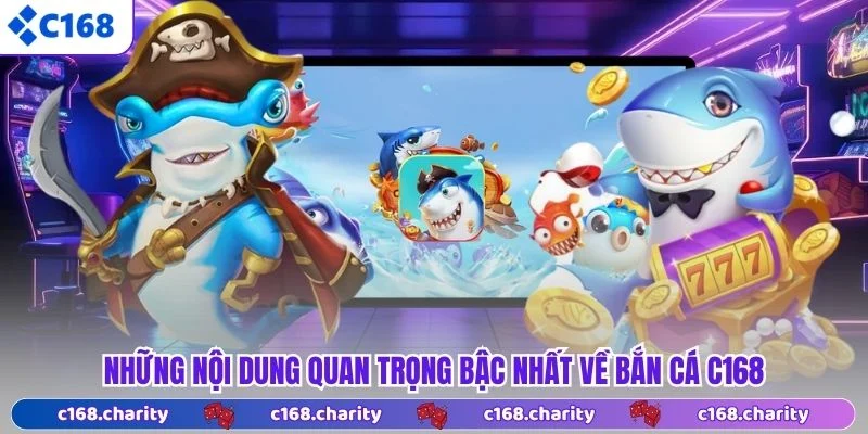 Những nội dung quan trọng bậc nhất về bắn cá C168