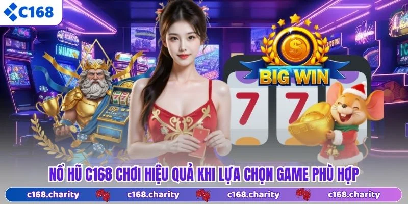Nổ Hũ C168 6 Nổ hũ C168 chơi hiệu quả khi lựa chọn game phù hợp
