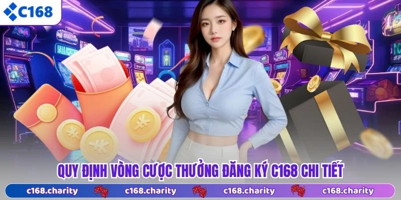 Quy định vòng cược thưởng đăng ký C168 chi tiết