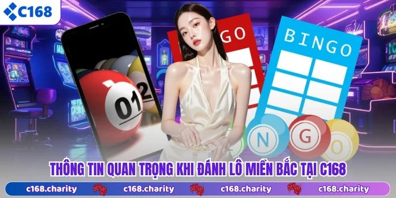 Thông tin quan trọng khi đánh lô miền Bắc tại C168