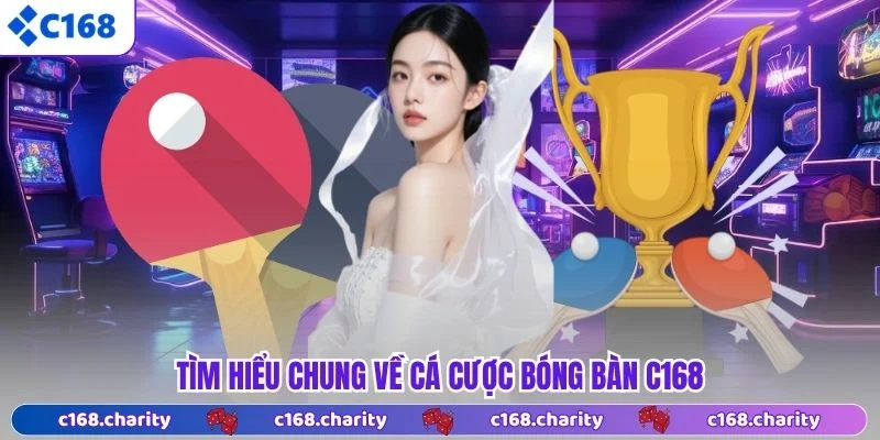 Tìm hiểu chung về cá cược bóng bàn C168