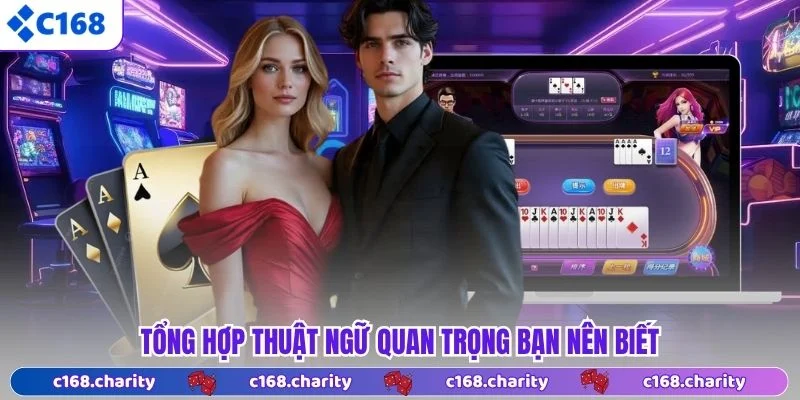 Bài Cào C168 - Bí Kíp Chinh Phục Mọi Bàn Đấu Năm 2026 6 Tổng hợp thuật ngữ quan trọng bạn nên biết