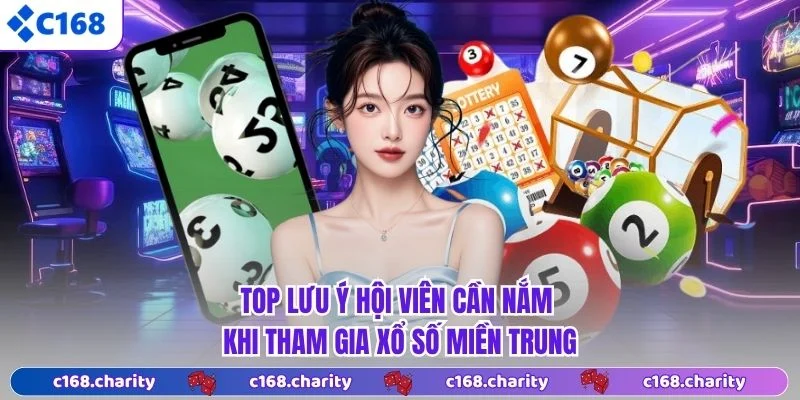 Top lưu ý hội viên cần nắm khi tham gia xổ số miền Trung