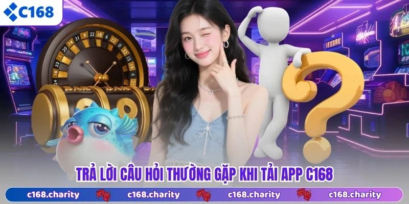 Trả lời câu hỏi thường gặp khi tải app C168
